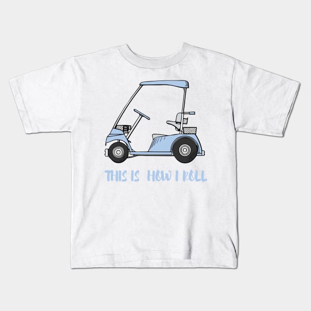 Mens Golf T Shirt This Is How I Roll Golf Cart Funny Womens Golf Tee - Golf Cart Tee - This Is How I Roll Kids T-Shirt by parody